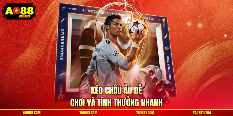 Kèo châu Âu dễ chơi và tính thưởng nhanh