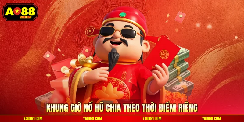 Khung giờ nổ hũ chia theo thời điểm riêng