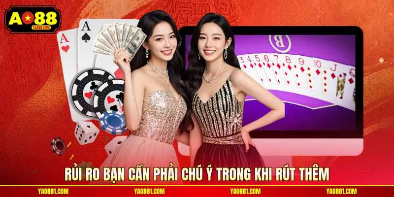 Rủi ro bạn cần phải chú ý trong khi rút thêm
