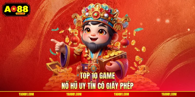 Top 10 game nổ hũ uy tín có giấy phép